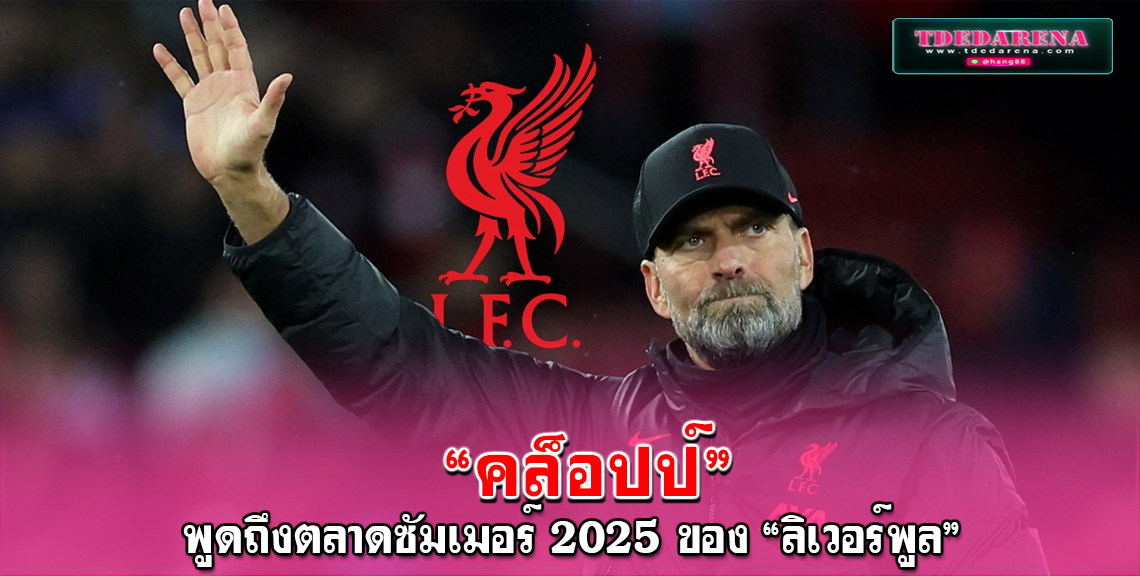 “คล็อปป์” พูดถึงตลาดซัมเมอร์ 2025 ของ “ลิเวอร์พูล” รับไม่รู้มาก่อนว่าทีมมีเงินขนาดนี้